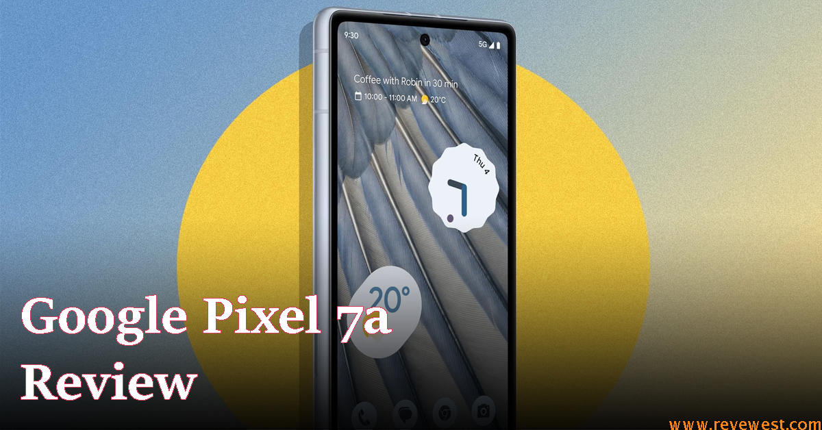 Google Pixel 7a Review Elevating Your Google Ecosystem